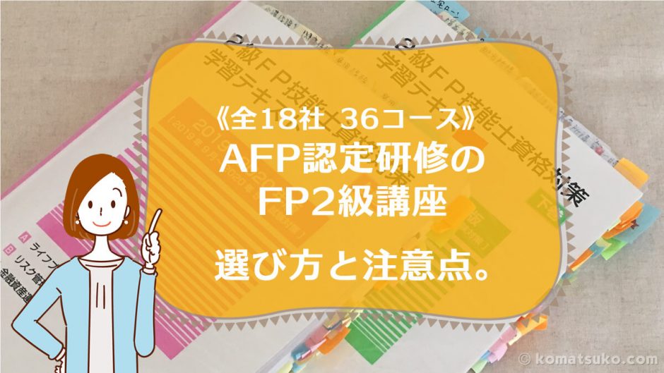 【AFP認定研修のFP2級講座】《全18社 36コース》 選び方と注意点。